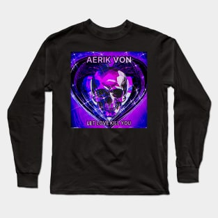 Aerik Von - Let Love Kill You Long Sleeve T-Shirt